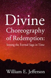 DIVINE CHOREOGRAPHY OF REDEMPTION : setting the eternal saga in time cover image cdn