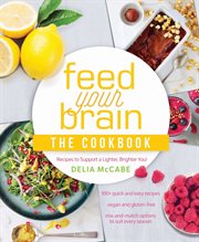 Feed your brain : the cookbook : recipes to support a lighter, brighter you! cover image cdn
