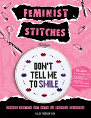 Feminist Stitches : Cross Stitch Kit with 12 Fierce Designs - Includes: 6 Embroidery Hoop, 10 Skeins of Embroidery Floss, 2 Pieces of Cross Stitch Fabric, Cross Stitch Needle cover image cdn