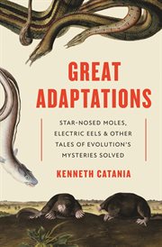Great adaptations : star-nosed moles, electric eels, and other tales of evolution's mysteries solved cover image cdn