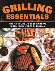 Grilling essentials : the all-in-one guide to firing up 5-star meals with 130+ recipes cover image cdn