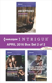 Harlequin intrigue april 2016, box set 2 of 2 : Deceptions\Heavy Artillery Husband\Full Force Fatherhood cover image cdn