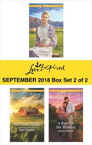 Love inspired September 2018 : Runaway Amish bride ; Dry Creek daddy ; A baby for the minister. Box set 2 of 2 cover image cdn