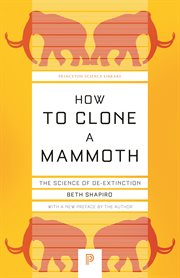 How to clone a mammoth : the science of de-extinction cover image cdn