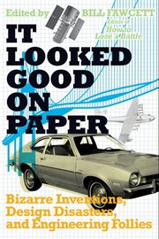 It looked good on paper : bizarre inventions, design disasters, and engineering follies cover image cdn
