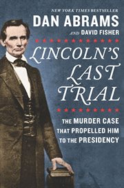 Lincoln's last trial : the murder case that propelled him to the presidency cover image cdn