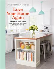 Love your home again : organize your space and uncover the home of your dreams cover image cdn