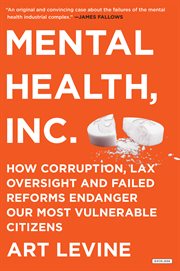 Mental Health, Inc. : how corruption, lax oversight and failed reforms endanger our most vulnerable citizens cover image cdn