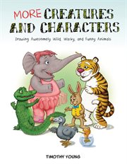 More creatures and characters : drawing awesomely wild, wacky, and funny animals cover image cdn