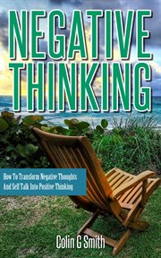 Negative thinking: how to transform negative thoughts and self talk into positive thinking cover image cdn