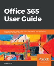 Office 365 user guide : a comprehensive guide to increase collaboration and productivity with Microsoft Office 365 cover image cdn