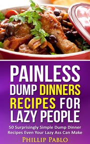 Painless dump dinners recipes for lazy people: 50 surprisingly simple dump dinner recipes even yo cover image cdn