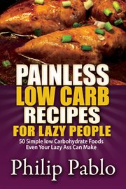 Painless low carb recipes for lazy people: 50 simple low carbohydrate foods even your lazy ass ca cover image cdn