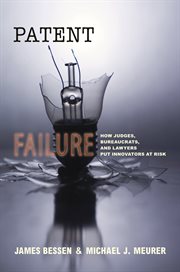 Patent failure : how judges, bureaucrats, and lawyers put innovators at risk cover image cdn