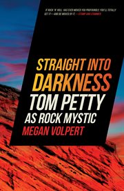 Straight into darkness : Tom Petty as rock mystic cover image cdn