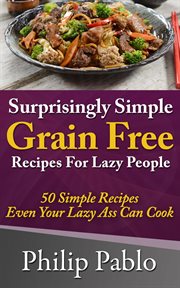 Surprisingly simple grains free recipes for lazy people: 50 simple gluten free recipes even your cover image cdn
