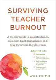 Surviving Teacher Burnout : A Weekly Guide to Build Resilience, Deal with Emotional Exhaustion, and Stay Inspired in the Classroom cover image cdn