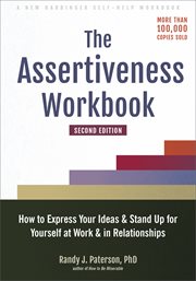 The Assertiveness Workbook : How to Express Your Ideas and Stand up for Yourself at Work and in Relationships cover image cdn
