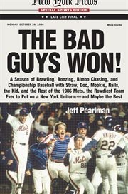 The bad guys won : a season of brawling, boozing, bimbo-chasing, and championship baseball with Straw, Doc, Mookie, Nails, the Kid, and the rest of the 1986 Mets, the rowdiest team to put on a New York uniform, and maybe the best cover image cdn