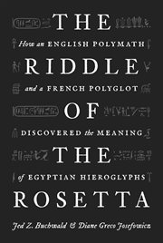 The riddle of the Rosetta : how an English polymath and a French polyglot discovered the meaning of Egyptian hieroglyphs cover image cdn