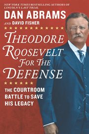 Theodore roosevelt for the defense : the Courtroom Battle to Save His Legacy. cover image cdn