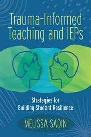Trauma-informed teaching and IEPs : strategies for building student resilience cover image cdn