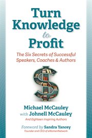 Turn knowledge to profit: the six secrets of successful speakers, coaches, and authors cover image cdn