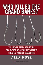 Who killed the grand banks? : the untold story behind the decimation of one of the world's greatest natural resources cover image cdn