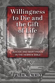 Willingness to die and the gift of life : suicide and martyrdom in the Hebrew Bible cover image cdn