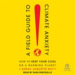 A field guide to climate anxiety : how to keep your cool on a warming planet cover image cdn