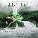 A witch's guide to faery folk : how to work with the elemental world cover image cdn