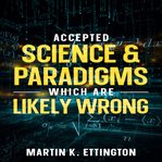 Accepted science & paradigms which are likely wrong cover image cdn