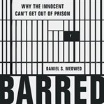 Barred : Why the Innocent Can't Get Out of Prison cover image cdn