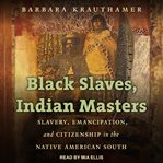 Black slaves, Indian masters : slavery, emancipation, and citizenship in the Native American south cover image cdn