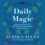 Daily magic : spells and rituals for making the whole year magical cover image cdn