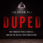 Duped : why innocent people confess and why we believe their confessions cover image cdn