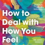How to deal with how you feel : managing the emotions that make life unmanageable cover image cdn