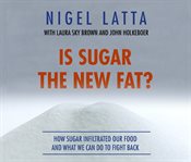 Is Sugar the New Fat? : How Sugar Infiltrated Our Food and What We Can Do to Fight Back cover image cdn