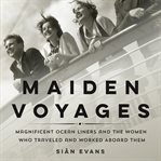 Maiden voyages : magnificent ocean liners and the women who traveled and worked aboard them cover image cdn