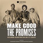 Make good the promises : reclaiming Reconstruction and its legacies cover image cdn