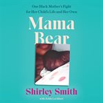 Mama bear : on black mother's fight for her child's life and her own cover image cdn