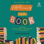 Mothering by the book : the power of reading aloud to overcome fear and recapture joy cover image cdn