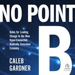 No point B : new rules for leading change in the hyper-connected radically-conscious economy cover image cdn