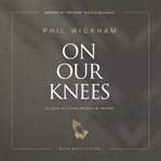 On our knees : 40 days to living boldly in prayer cover image cdn