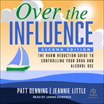 Over the influence : the harm reduction guide to controlling your drug and alcohol use cover image cdn