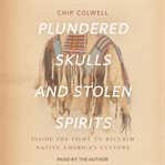 Plundered skulls and stolen spirits : inside the fight to reclaim native America's culture cover image cdn
