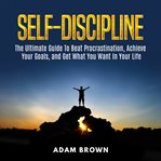 Self-discipline: the ultimate guide to beat procrastination, achieve your goals, and get what your g cover image cdn