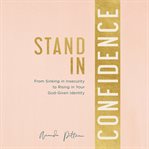 Stand in Confidence : From Sinking in Insecurity to Rising in Your God-Given Identity cover image cdn