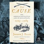 The cause : the American Revolution and its discontents, 1773-1783 cover image cdn