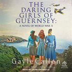 The daring girls of Guernsey : a novel of world war II cover image cdn